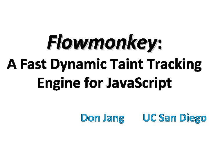 Flowmonkey: A Fast Dynamic Taint Tracking Engine for Java. Script Don Jang UC San