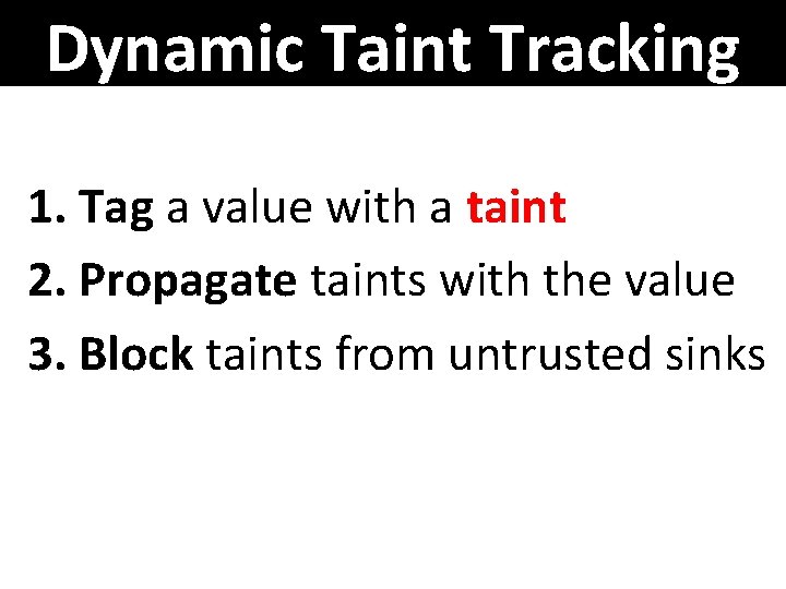 Dynamic Taint Tracking 1. Tag a value with a taint 2. Propagate taints with