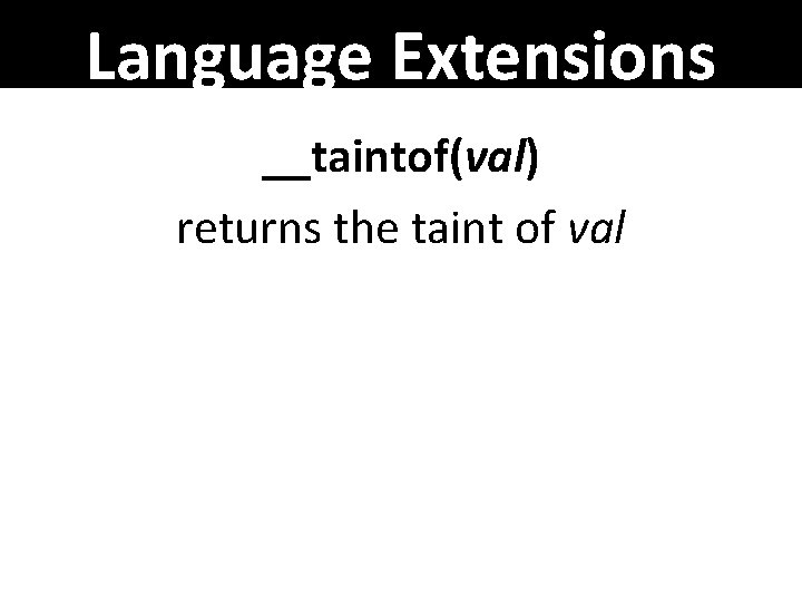 Language Extensions __taintof(val) returns the taint of val 