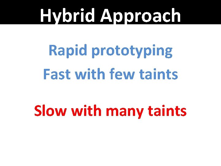 Hybrid Approach Rapid prototyping Fast with few taints Slow with many taints 