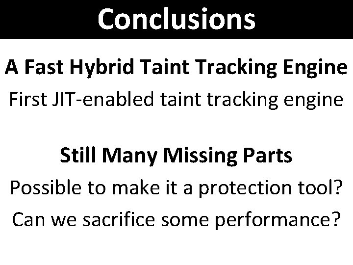 Conclusions A Fast Hybrid Taint Tracking Engine First JIT-enabled taint tracking engine Still Many