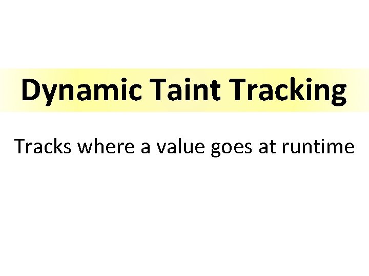 Dynamic Taint Tracking Tracks where a value goes at runtime 