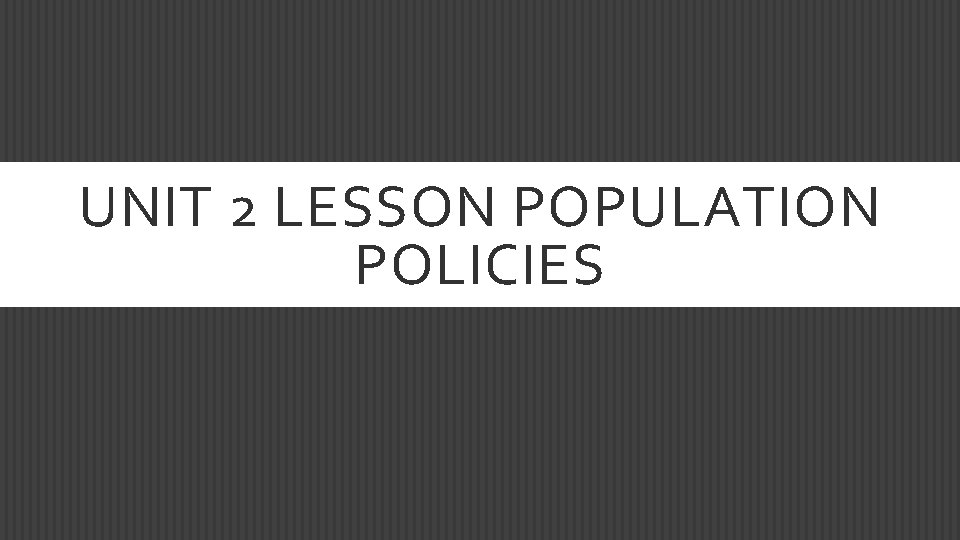 UNIT 2 LESSON POPULATION POLICIES 