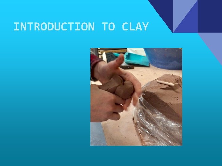 INTRODUCTION TO CLAY 