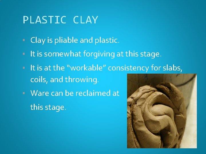 PLASTIC CLAY ▪ Clay is pliable and plastic. ▪ It is somewhat forgiving at