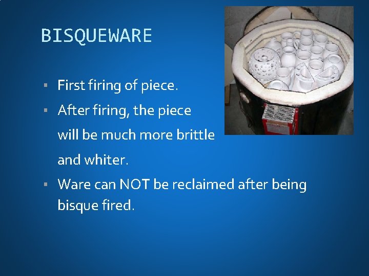 BISQUEWARE ▪ First firing of piece. ▪ After firing, the piece will be much