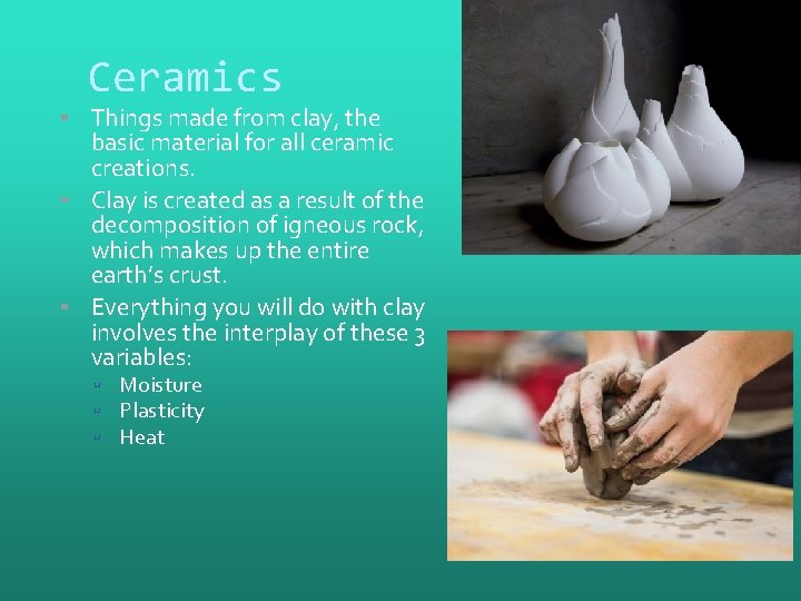 Ceramics ▪ Things made from clay, the basic material for all ceramic creations. ▪