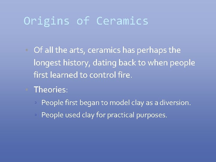 Origins of Ceramics ▪ Of all the arts, ceramics has perhaps the longest history,