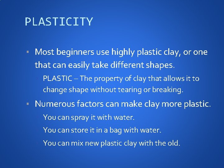 PLASTICITY ▪ Most beginners use highly plastic clay, or one that can easily take