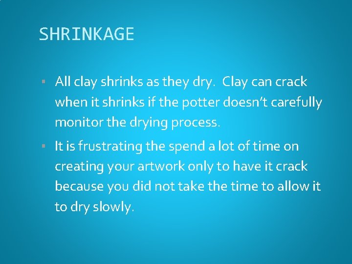 SHRINKAGE ▪ All clay shrinks as they dry. Clay can crack when it shrinks