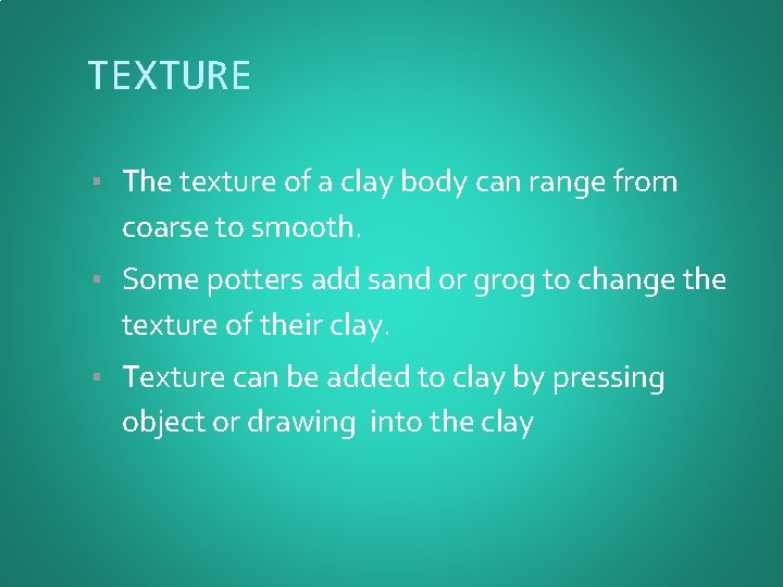 TEXTURE ▪ The texture of a clay body can range from coarse to smooth.