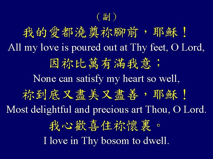 （副） 我的愛都澆奠祢腳前，耶穌！ All my love is poured out at Thy feet, O Lord, 因祢比萬有滿我意；