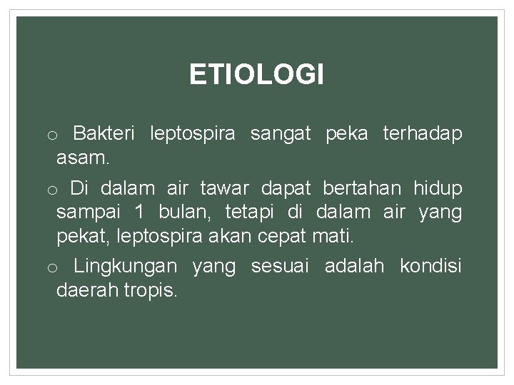 ETIOLOGI o Bakteri leptospira sangat peka terhadap asam. o Di dalam air tawar dapat