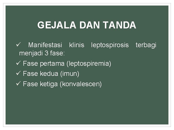 GEJALA DAN TANDA ü Manifestasi klinis leptospirosis menjadi 3 fase: ü Fase pertama (leptospiremia)