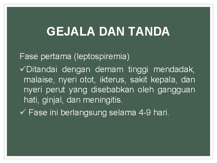 GEJALA DAN TANDA Fase pertama (leptospiremia) üDitandai dengan demam tinggi mendadak, malaise, nyeri otot,