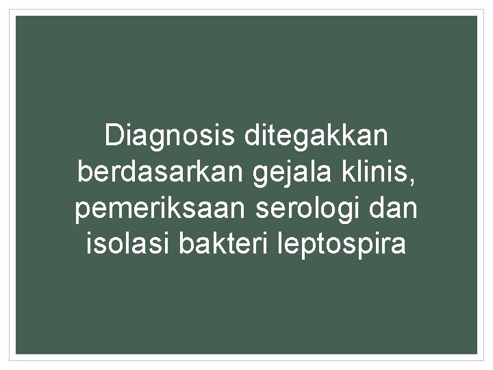 Diagnosis ditegakkan berdasarkan gejala klinis, pemeriksaan serologi dan isolasi bakteri leptospira 