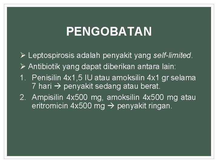 PENGOBATAN Ø Leptospirosis adalah penyakit yang self-limited. Ø Antibiotik yang dapat diberikan antara lain: