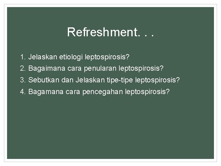 Refreshment. . . 1. Jelaskan etiologi leptospirosis? 2. Bagaimana cara penularan leptospirosis? 3. Sebutkan