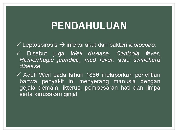 PENDAHULUAN ü Leptospirosis infeksi akut dari bakteri leptospiro. ü Disebut juga Weil disease, Canicola