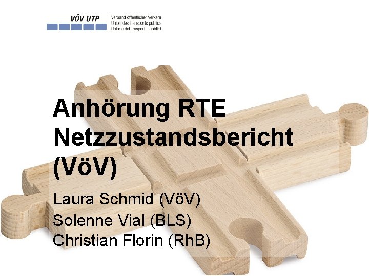 Anhörung RTE Netzzustandsbericht (VöV) Laura Schmid (VöV) Solenne Vial (BLS) 29. 9. 2014 Christian