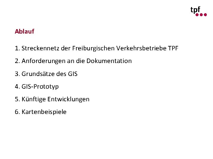 Ablauf 1. Streckennetz der Freiburgischen Verkehrsbetriebe TPF 2. Anforderungen an die Dokumentation 3. Grundsätze
