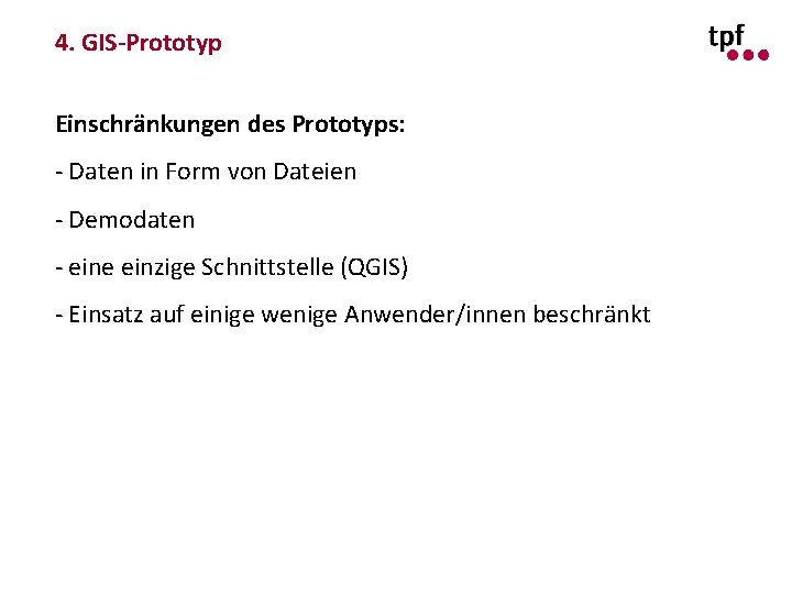 4. GIS-Prototyp Einschränkungen des Prototyps: - Daten in Form von Dateien - Demodaten -