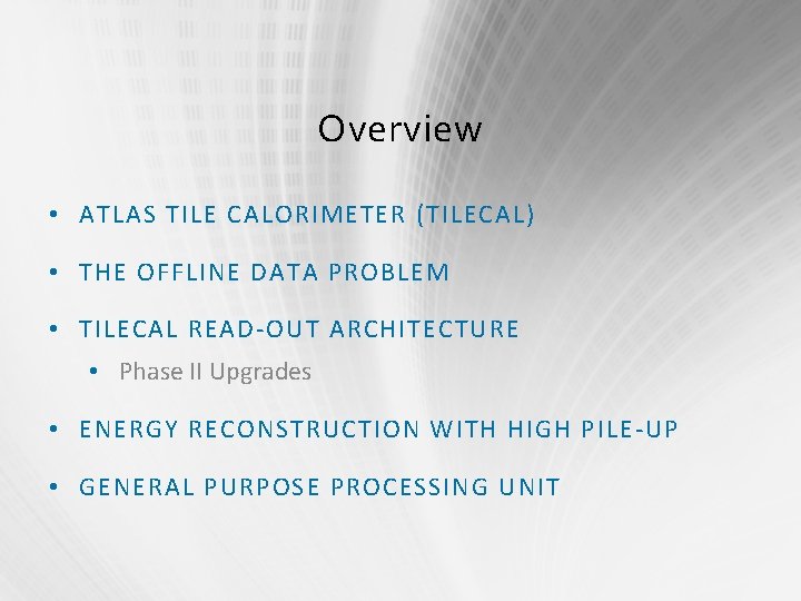 Overview • ATLAS TILE CALORIMETER (TILECAL) • THE OFFLINE DATA PROBLEM • TILECAL READ-OUT Overview • ATLAS TILE CALORIMETER (TILECAL) • THE OFFLINE DATA PROBLEM • TILECAL READ-OUT