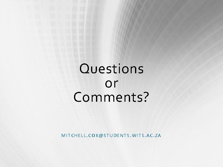 Questions or Comments? MITCHELL. COX@STUDENTS. WITS. AC. ZA Questions or Comments? MITCHELL. COX@STUDENTS. WITS. AC. ZA