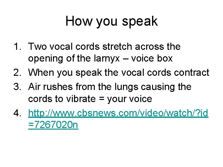 How you speak 1. Two vocal cords stretch across the opening of the larnyx