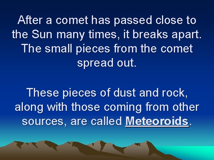 After a comet has passed close to the Sun many times, it breaks apart.
