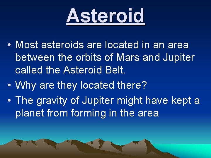 Asteroid • Most asteroids are located in an area between the orbits of Mars