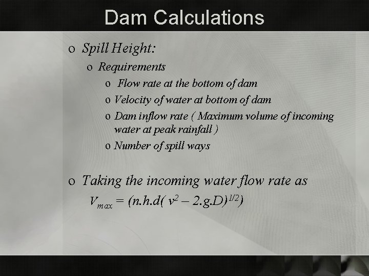 Dam Calculations o Spill Height: o Requirements o Flow rate at the bottom of