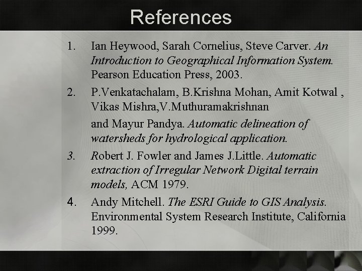 References 1. 2. 3. 4. Ian Heywood, Sarah Cornelius, Steve Carver. An Introduction to