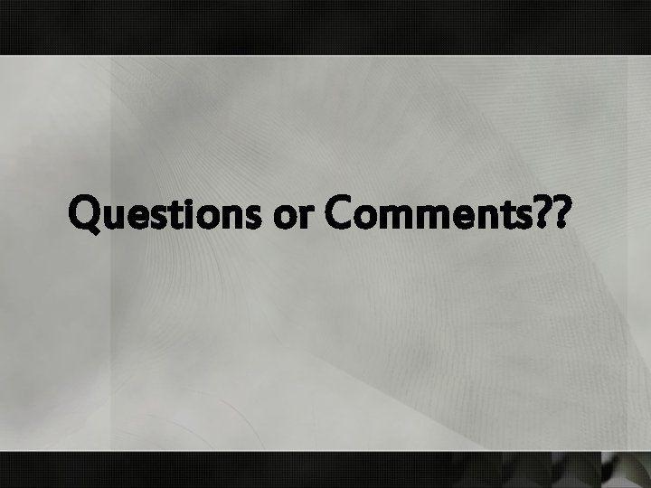 Questions or Comments? ? 