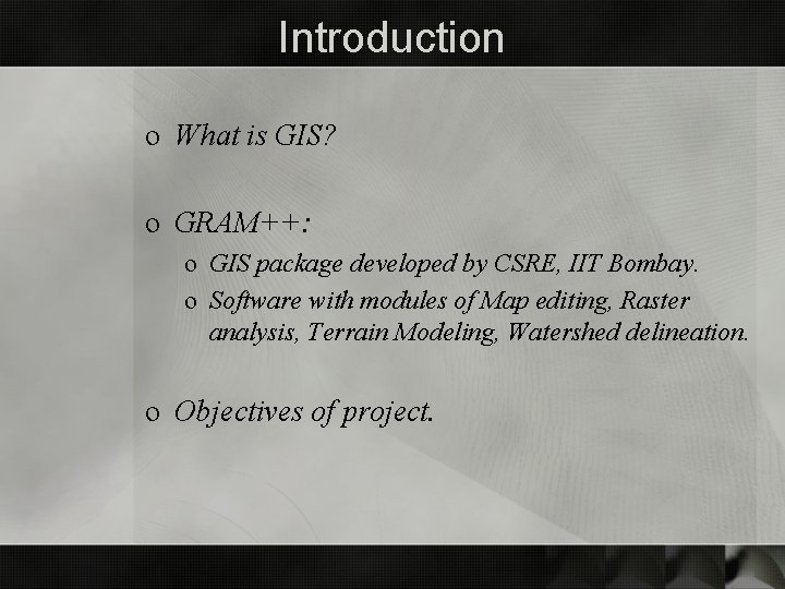 Introduction o What is GIS? o GRAM++: o GIS package developed by CSRE, IIT