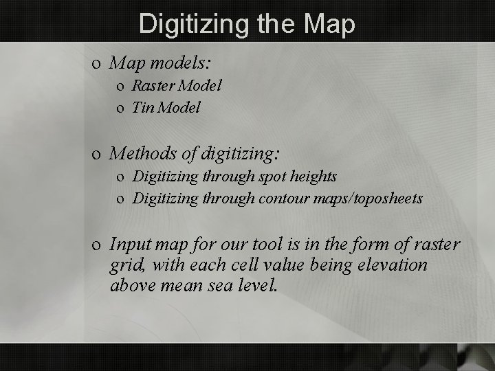 Digitizing the Map o Map models: o Raster Model o Tin Model o Methods