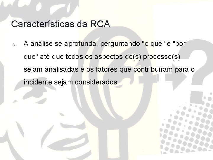 Características da RCA 3. A análise se aprofunda, perguntando "o que" e "por que"