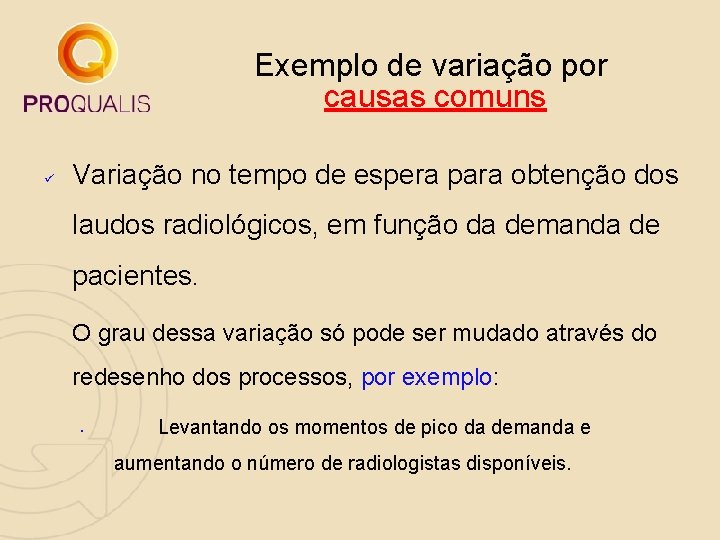 Exemplo de variação por causas comuns ü Variação no tempo de espera para obtenção