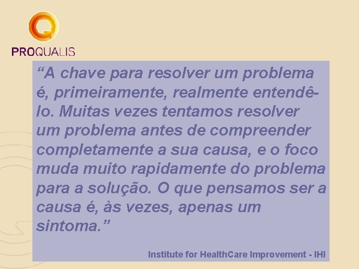 “A chave para resolver um problema é, primeiramente, realmentendêlo. Muitas vezes tentamos resolver um