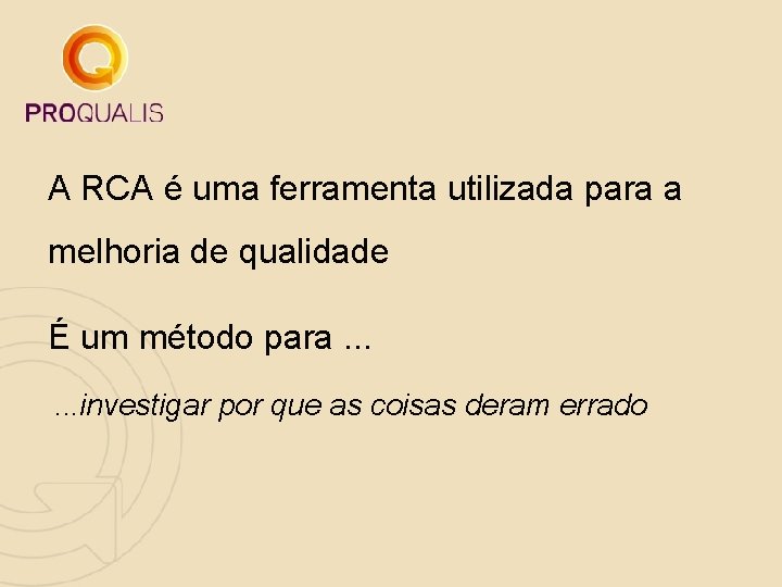 A RCA é uma ferramenta utilizada para a melhoria de qualidade É um método