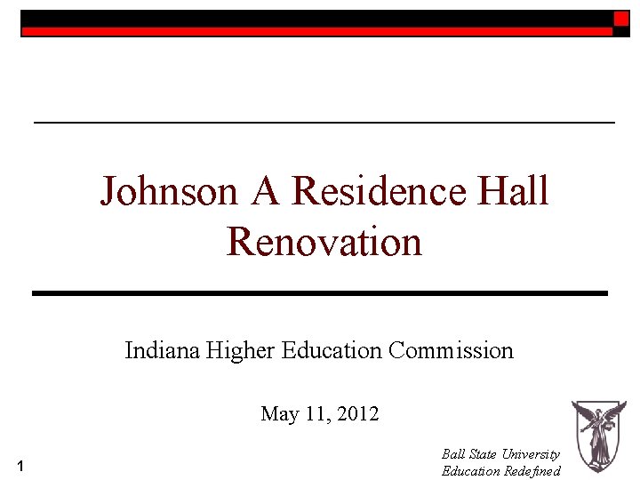 Johnson A Residence Hall Renovation Indiana Higher Education Commission May 11, 2012 1 Ball Johnson A Residence Hall Renovation Indiana Higher Education Commission May 11, 2012 1 Ball