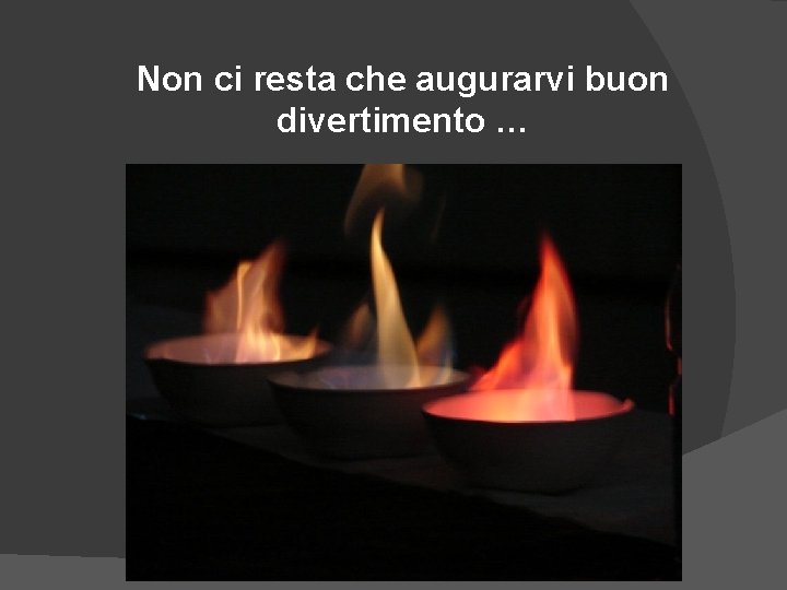 Non ci resta che augurarvi buon divertimento … Non ci resta che augurarvi buon divertimento …