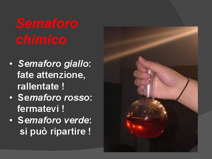 Semaforo chimico • Semaforo giallo: fate attenzione, rallentate ! • Semaforo rosso: fermatevi ! Semaforo chimico • Semaforo giallo: fate attenzione, rallentate ! • Semaforo rosso: fermatevi !