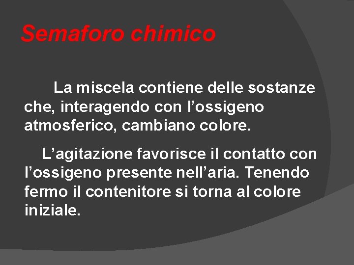 Semaforo chimico La miscela contiene delle sostanze che, interagendo con l’ossigeno atmosferico, cambiano colore. Semaforo chimico La miscela contiene delle sostanze che, interagendo con l’ossigeno atmosferico, cambiano colore.