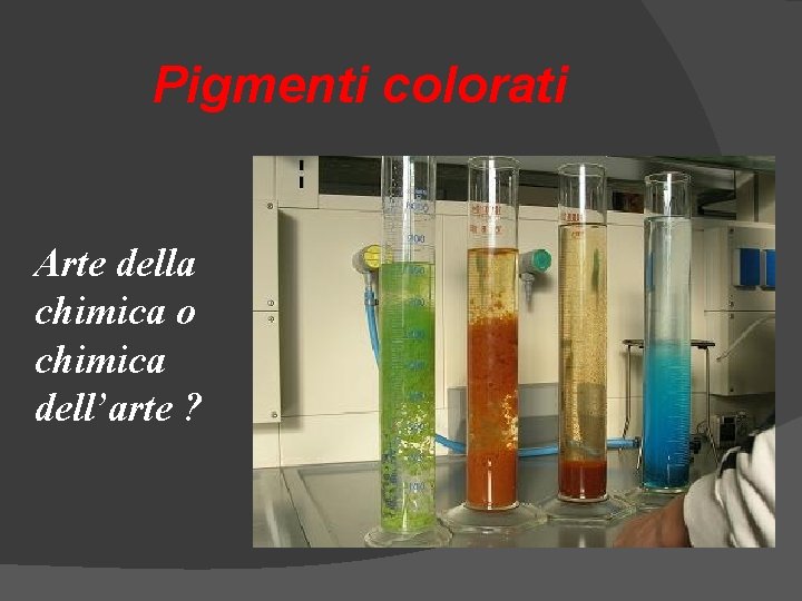Pigmenti colorati Arte della chimica o chimica dell’arte ? Pigmenti colorati Arte della chimica o chimica dell’arte ?
