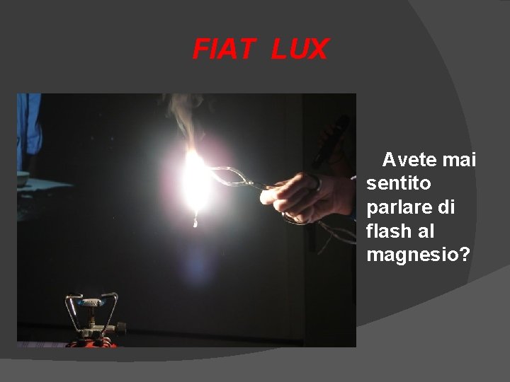 FIAT LUX Avete mai sentito parlare di flash al magnesio? FIAT LUX Avete mai sentito parlare di flash al magnesio?