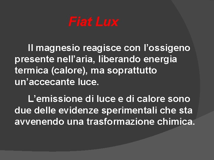 Fiat Lux Il magnesio reagisce con l’ossigeno presente nell’aria, liberando energia termica (calore), ma Fiat Lux Il magnesio reagisce con l’ossigeno presente nell’aria, liberando energia termica (calore), ma