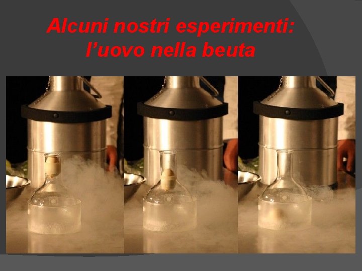 Alcuni nostri esperimenti: l’uovo nella beuta Alcuni nostri esperimenti: l’uovo nella beuta