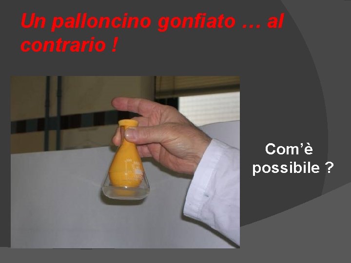 Un palloncino gonfiato … al contrario ! Com’è possibile ? Un palloncino gonfiato … al contrario ! Com’è possibile ?
