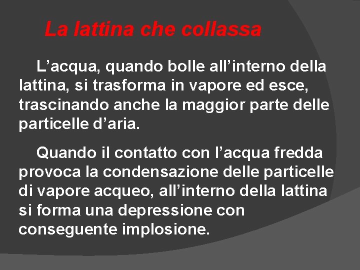 La lattina che collassa L’acqua, quando bolle all’interno della lattina, si trasforma in vapore La lattina che collassa L’acqua, quando bolle all’interno della lattina, si trasforma in vapore